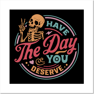 Have the Day You Deserve Posters and Art